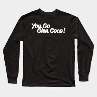 You Go Glen Coco! Long Sleeve T-Shirt